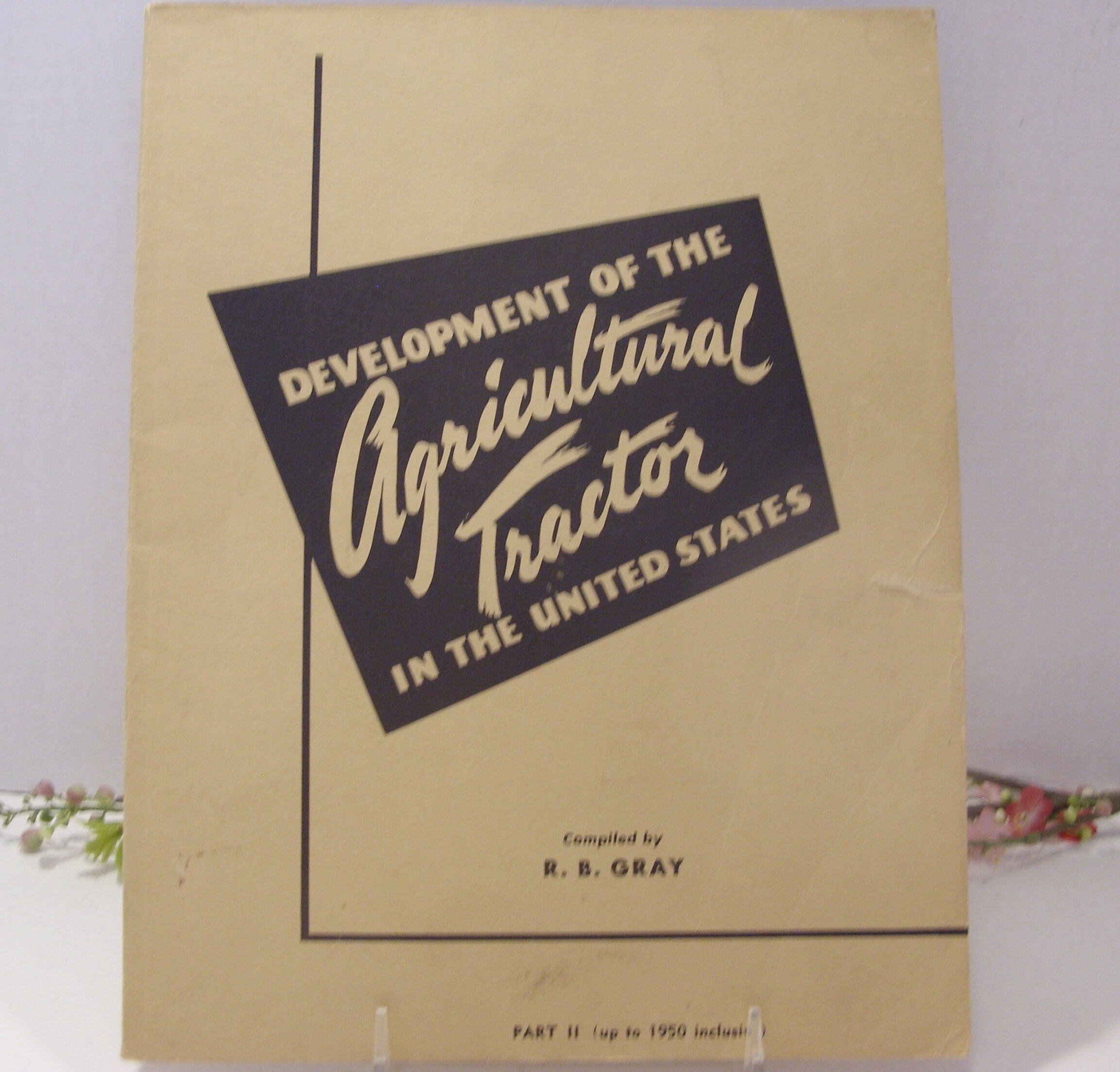 Development of the Agricultural Tractor in the United States Compiled by R. B. Gray Part II (1920 up to 1950 inclusive) Printed 1958 Vintage