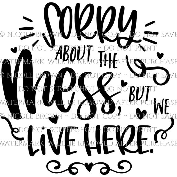 Sorry About The Mess But We Live Here Svg Cut File For Etsy