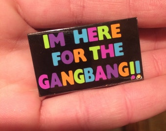 I'm Here for The Gangbang Pin