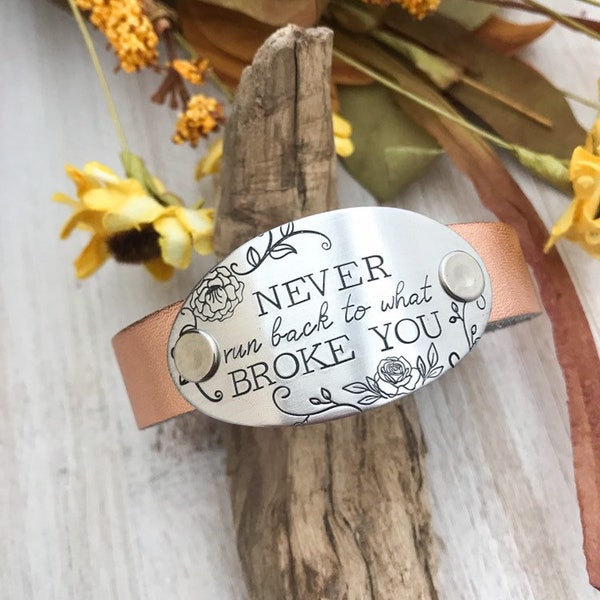 Never run back to what broke you leather bracelet--inspirational jewelry--encouragement gift for her--healing gift--message cuff bracelet