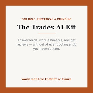 May include: A square graphic with a rust-coloured border and white background featuring the text: FOR HVAC, ELECTRICAL & PLUMBING, The Trades AI Kit, Answer leads, write estimates, and get reviews — without AI ever quoting a job you haven't seen. Works with free ChatGPT or Claude.