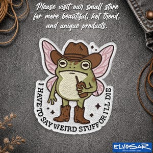 May include: An embroidered patch featuring a green frog wearing a brown cowboy hat and brown boots, with pink fairy wings, holding a brown drink, surrounded by the text I HAVE TO SAY WEIRD STUFF OR I'LL DIE, with small star accents.