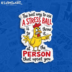 May include: A die-cut sticker featuring a yellow cartoon chicken with a red comb and an angry expression. The chicken points with a wing. The text reads: The best way to use A STRESS BALL is to throw it at the PERSON that upset you.