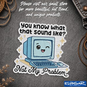 May include: An embroidered patch featuring a light blue vintage computer with a smiling face, surrounded by yellow stars. The text reads: You know what that sound like? Not My Problem. The design is rendered in white, blue, and yellow thread.