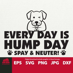 May include: Black and white illustration of a dog with a tongue sticking out winking. The text "EVERY DAY IS HUMP DAY SPAY & NEUTER!" is below the dog. The text "Digital download includes graphic in these formats: EPS SVG PNG JPG DXF" is below the text.