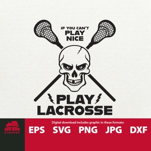 May include: Black and white graphic design featuring a skull with crossed lacrosse sticks. The text "If you can't play nice, play lacrosse" is above the skull. The text "Digital download includes graphic in these formats: EPS SVG PNG JPG DXF" is below the skull.
