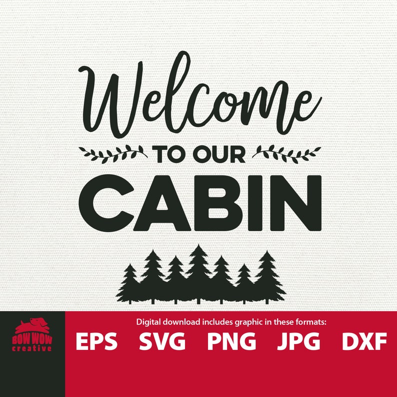 May include: Black and white graphic design with the text "Welcome to our Cabin" and a row of pine trees. The text is in a cursive font. The graphic is available in EPS, SVG, PNG, JPG, and DXF formats.