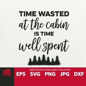 Cabine SVG Time Wasted at the Cabin is Time Well Spent cabin clipart clipart cabin décor cabin sign cutting file quote printable svg