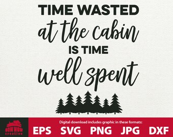 Cabin SVG Time Wasted at the Cabin is Time Well Spent cabin clipart clip art cabin decor cabin sign cutting file quote printable svg