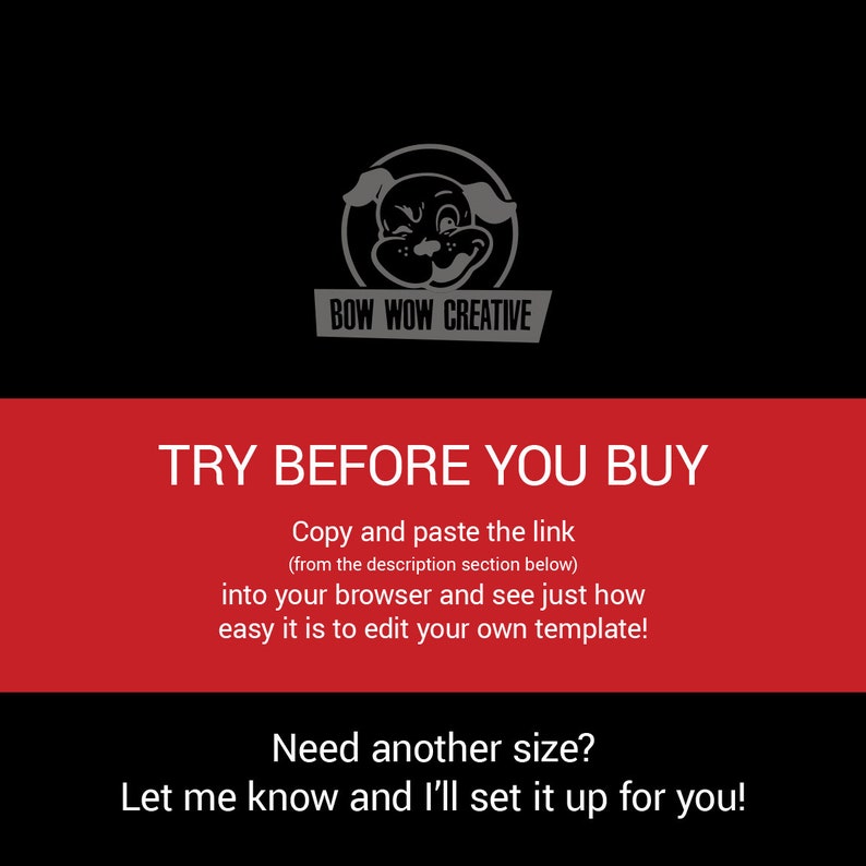 Puede incluir: Texto rojo sobre fondo negro con un logotipo de perro de dibujos animados blanco que dice "BOW WOW CREATIVE". El texto dice "TRY BEFORE YOU BUY" y "Copie y pegue el enlace (de la secci&oacute;n de descripci&oacute;n a continuaci&oacute;n) en su navegador y vea lo f&aacute;cil que es editar su propia plantilla!" y "&iquest;Necesita otro tama&ntilde;o? &iexcl;H&aacute;gamelo saber y lo configurar&eacute; para usted!"