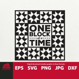 May include: Black and white quilt block pattern with the text "ONE BLOCK at a TIME" in the center. Digital download includes graphic in these formats: EPS, SVG, PNG, JPG, DXF.