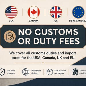 May include: An informational graphic featuring the flags of the USA, Canada, UK, and European Union. It displays the text NO CUSTOMS OR DUTY FEES, followed by the statement: We cover all customs duties and import taxes for the USA, Canada, UK and EU.