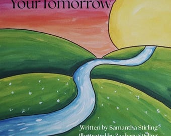 May include: A colourful watercolour illustration of rolling green hills with a winding blue river flowing through the centre. A large yellow sun sits in the sky above a sunset gradient. The text reads Your Tomorrow, Written by Samantha Stirling, Illustrated by Zachary Stirling.