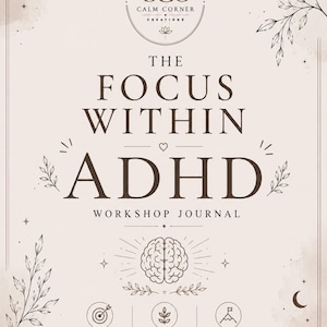 Könnte beinhalten: Ein beigefarbenes Workshop-Journal mit dem Titel The Focus Within ADHD, dunkelbraunem Text und Strichzeichnungen von einem Gehirn, Blättern und Monden. Das Cover enthält den Text Calm Corner Creations, Understand Your Mind, Build Your Tools, Create Your Future und One step at a time.