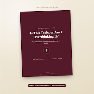 May include: A dark maroon decision-making guide titled Is This Toxic, or Am I Overthinking It? A clear-headed way to tell real red flags from ordinary friction. A practical companion, the clear signal method, relationship decision series, 24-page printable workbook.