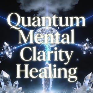 May include: A digital graphic featuring the text Quantum Mental Clarity Healing in white font. A central figure stands below a glowing, geometric brain structure emitting blue light, surrounded by floating clear crystals on a dark background.