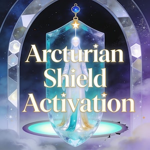 May include: A digital illustration featuring a central shield shape containing a standing figure in a long gown. The text Arcturian Shield Activation is centered in white. The shield is framed by an arched structure with geometric patterns and a blue gem.
