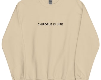 Embroidered CHIPOTLE IS LIFE Sweatshirt, Funny Embroidered Shirt, Food Meme Sweatshirt