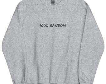 Embroidered 100 Percent RANDOM Sweatshirt, Funny Embroidered Sweatshirt, Cozy Soft Crewneck