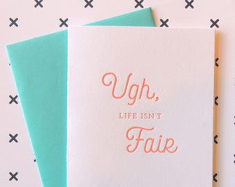 Ugh Life Isn't Fair letterpress card, typography neon sympathy sickness breakup friendship