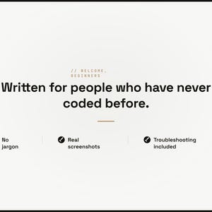 May include: A white informational graphic with black text that reads: // WELCOME, BEGINNERS. Written for people who have never coded before. Below this are three bullet points with checkmark icons: No jargon, Real screenshots, and Troubleshooting included.