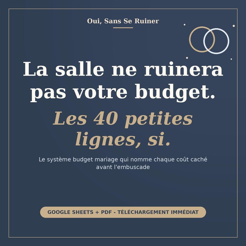 May include: A dark blue digital graphic with white and gold text reading Oui, Sans Se Ruiner, La salle ne ruinera pas votre budget. Les 40 petites lignes, si. Le syst&egrave;me budget mariage qui nomme chaque co&ucirc;t cach&eacute; avant l'embuscade, GOOGLE SHEETS + PDF.