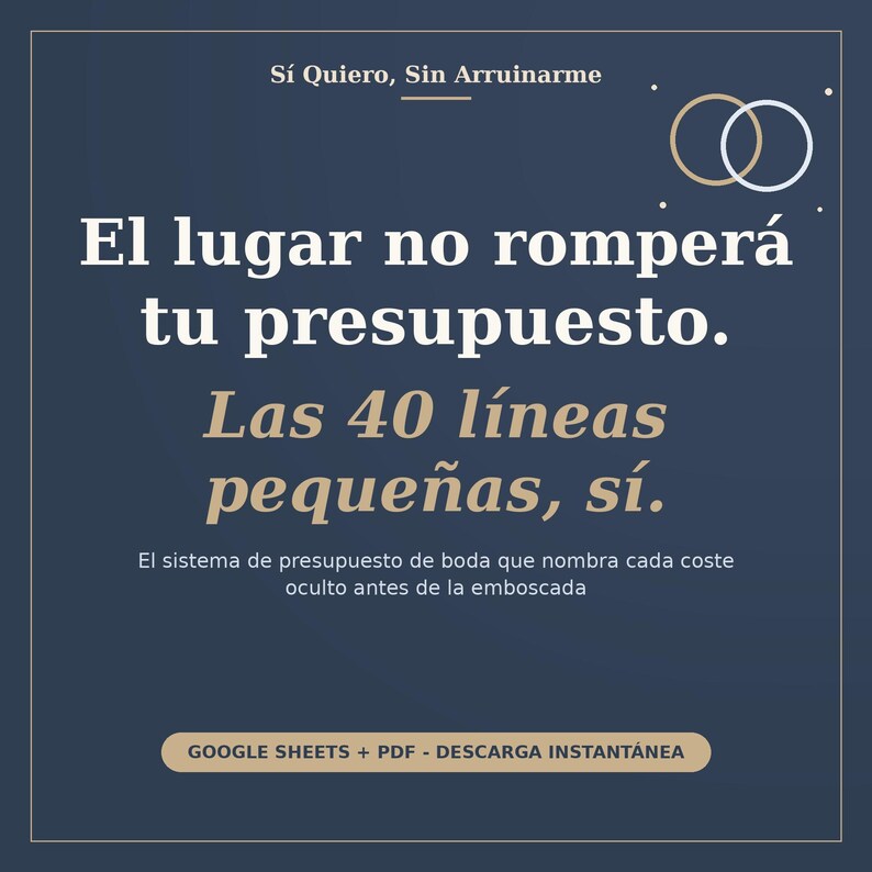 May include: A dark blue digital document with white and gold text that reads: S&iacute; Quiero, Sin Arruinarme, El lugar no romper&aacute; tu presupuesto. Las 40 l&iacute;neas peque&ntilde;as, s&iacute;. El sistema de presupuesto de boda que nombra cada coste oculto antes de la emboscada. GOOGLE SHEETS + PDF - DESCARGA INSTANT&Aacute;NEA.