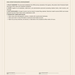 May include: A white document titled HIPAA PRIVACY DISCLOSURE ACKNOWLEDGEMENT with black text. It outlines policy overview, scope, data safeguards, and mandatory compliance rules for home care operations, including signature and date lines at the bottom.