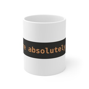 Peut inclure: Un mug en céramique blanche avec une bande noire horizontale entourant le centre. Le texte "are absolutely" est imprimé dans une police sans empattement orange clair sur la bande noire, positionné au centre de l'extérieur du mug.