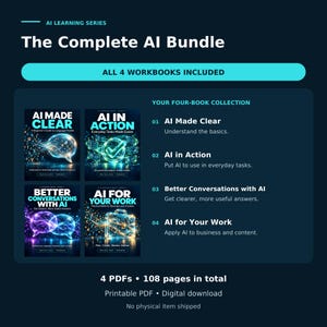 May include: The Complete AI Bundle includes four digital workbooks titled AI Made Clear, AI in Action, Better Conversations with AI, and AI for Your Work. The collection consists of 4 PDFs totaling 108 pages, featuring dark blue covers with glowing neon graphics.