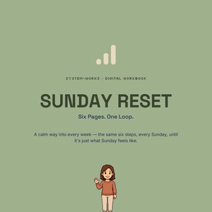 May include: A sage green digital workbook cover titled SUNDAY RESET with the subtitle Six Pages. One Loop. It includes the text A calm way into every week &mdash; the same six steps, every Sunday, until it's just what Sunday feels like. A small cartoon character stands at the bottom with the text SEE IT &middot; SOLVE IT &middot; CHECK IT &middot; CELEBRATE IT &middot; LEARN IT &middot; LEVEL UP.