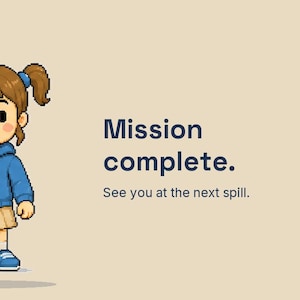 Op de afbeelding: Een pixel art illustratie van een personage met bruin haar in staartjes, gekleed in een blauwe hoodie met een wit logo en een beige rok, zwaaiend met een hand. De tekst luidt Mission complete. See you at the next spill. De achtergrond is lichtbruin.