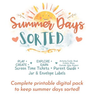 May include: A digital printable pack graphic featuring a yellow sun illustration with the text Summer Days SORTED in orange and teal. Below are the words PLAY, CREATE, EXPLORE, EARN, Activity Cards, Screen Time Tickets, Parent Guide, and Jar & Envelope Labels.
