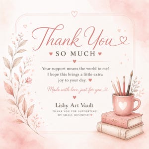 May include: A thank you card with a soft pink watercolor background, featuring floral illustrations on the left and a stack of two books topped with a pink mug holding art supplies on the right. The text reads Thank You SO MUCH, Lishy Art Vault.