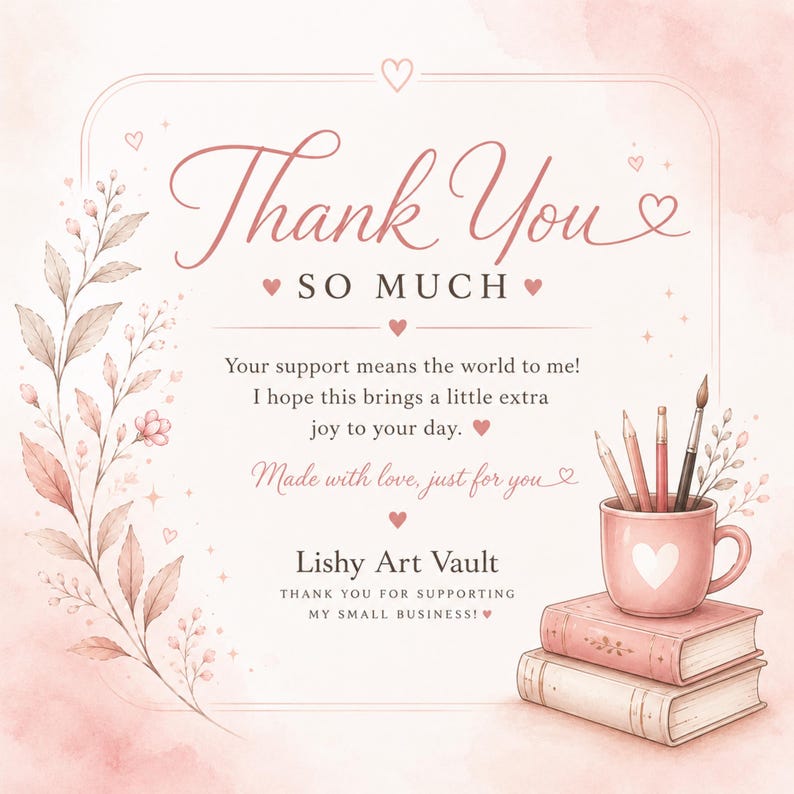 May include: A thank you card with a soft pink watercolor background, featuring floral illustrations on the left and a stack of two books topped with a pink mug holding art supplies on the right. The text reads Thank You SO MUCH, Lishy Art Vault.