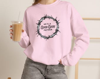 Sweatshirt Womens Hes a Good Good Father Christian Faith Crown of Thorns