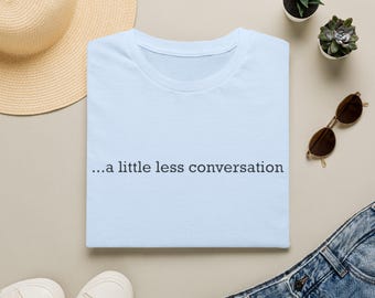 Ladies Tee Shirt ...a little less conversation T-Shirt Minimal Text Short Sleeve