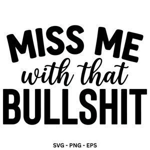 Peut inclure: Un design graphique noir présentant le texte MISS ME dans une police sans empattement grasse, suivi du mot with en écriture cursive, et du mot that en écriture cursive, se terminant par le mot BULLSHIT en police sans empattement grasse.