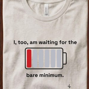 I, too, am waiting for the bare minimum | Minimalist Humor T-Shirt | Office Humor | Programmer Gift | Bella+Canvas 3001
