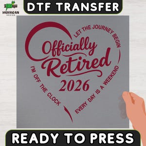 May include: A square DTF transfer sheet featuring a dark red heart outline containing the text Officially Retired 2026. Additional text reads Let The Journey Begin, I'm Off The Clock, and Every Day Is A Weekend. The design is on a gray background.