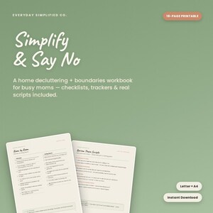 May include: An 18-page printable workbook titled Simplify & Say No, featuring a home decluttering and boundaries guide for busy moms with checklists, trackers, and real scripts. The document is presented on a sage green background with white text.