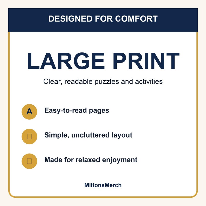 May include: A white informational graphic with a dark blue header reading DESIGNED FOR COMFORT. The text LARGE PRINT appears in dark blue, followed by Clear, readable puzzles and activities. Three gold circles list features: Easy-to-read pages, Simple, uncluttered layout, and Made for relaxed enjoyment. MiltonsMerch is at the bottom.