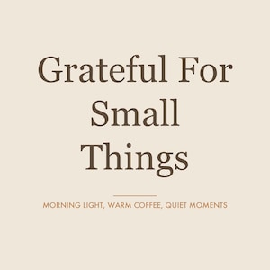 Grateful For Small Things Gratitude Wall Art | Neutral Printable Cozy Home Decor | Thankful Quote Farmhouse Print image 1
