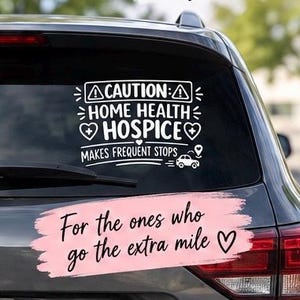 May include: A white vinyl car decal featuring the text CAUTION: HOME HEALTH HOSPICE MAKES FREQUENT STOPS with icons of warning triangles, hearts, and a small car. Below, a pink brushstroke graphic contains the text For the ones who go the extra mile.
