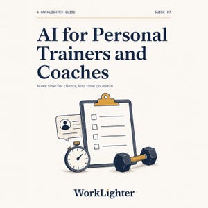 May include: A digital guide titled AI for Personal Trainers and Coaches, featuring a clipboard with a checklist, a stopwatch, a user profile icon, and a dumbbell. The text reads A WORKLIGHTER GUIDE, GUIDE 07, More time for clients, less time on admin, and WorkLighter.