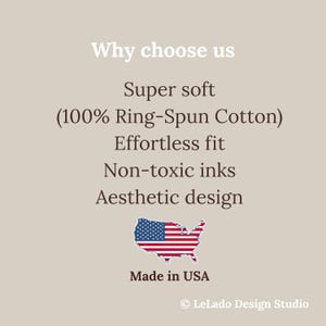 May include: A beige informational graphic with dark brown text that reads: Why choose us, Super soft (100% Ring-Spun Cotton), Effortless fit, Non-toxic inks, Aesthetic design, Made in USA. Includes a small graphic of the United States flag.