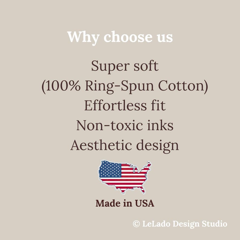 May include: A beige informational graphic with dark brown text that reads: Why choose us, Super soft (100% Ring-Spun Cotton), Effortless fit, Non-toxic inks, Aesthetic design, Made in USA. Includes a small graphic of the United States flag.
