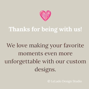 May include: A light beige graphic with a glossy pink heart icon at the top. The text reads: Thanks for being with us! We love making your favorite moments even more unforgettable with our custom designs. The bottom right corner displays &copy; LeLado Design Studio.