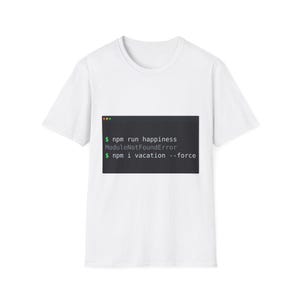 May include: A white short-sleeved t-shirt featuring a dark grey rectangular graphic resembling a computer terminal window. The text reads: $ npm run happiness, ModuleNotFoundError, $ npm i vacation --force, with green and white font.