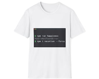 May include: A white short-sleeved t-shirt featuring a dark gray rectangular graphic resembling a computer terminal window. The text reads: $ npm run happiness, ModuleNotFoundError, $ npm i vacation --force, with green and white font.